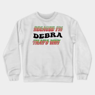 BECAUSE I AM DEBRA - THAT'S WHY Crewneck Sweatshirt
